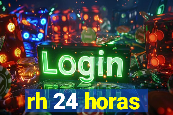 rh 24 horas