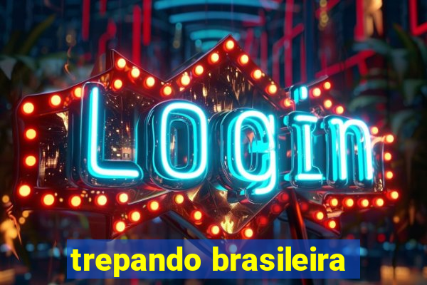 trepando brasileira
