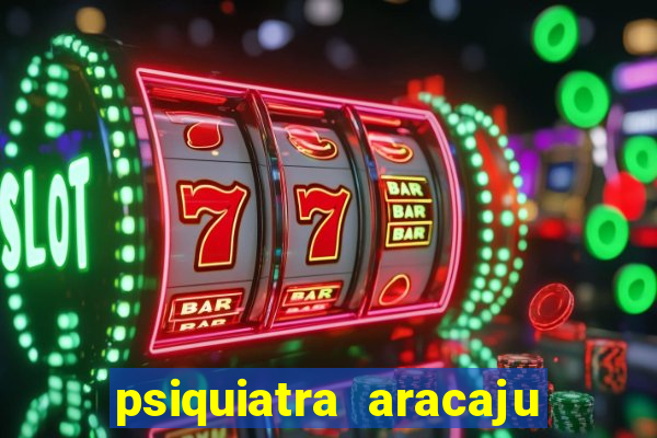 psiquiatra aracaju rua bahia