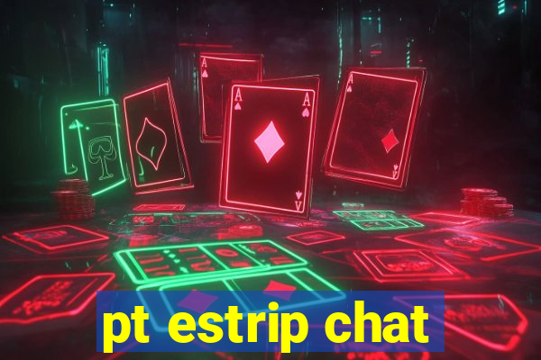 pt estrip chat