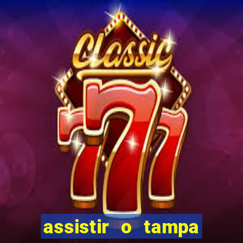 assistir o tampa da bola