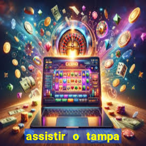 assistir o tampa da bola