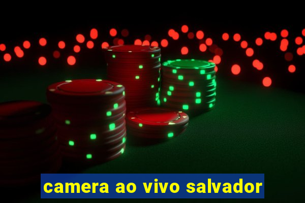 camera ao vivo salvador