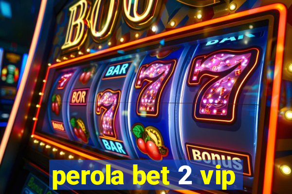 perola bet 2 vip