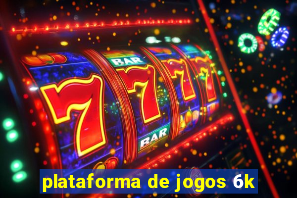 plataforma de jogos 6k