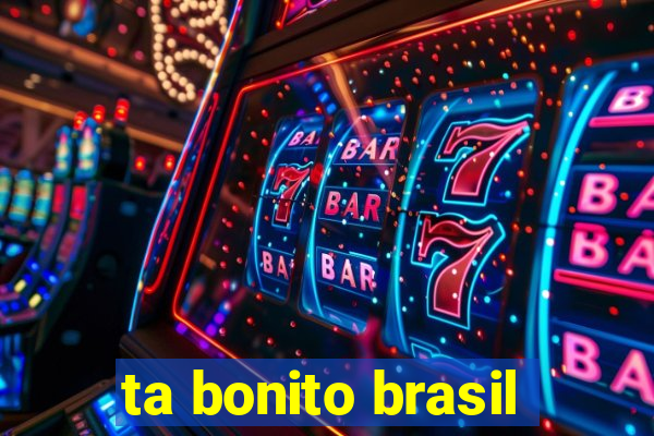 ta bonito brasil