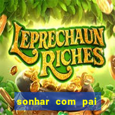 sonhar com pai falecido jogo do bicho