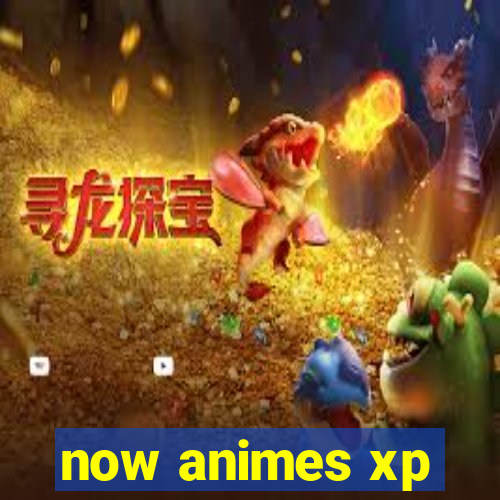 now animes xp