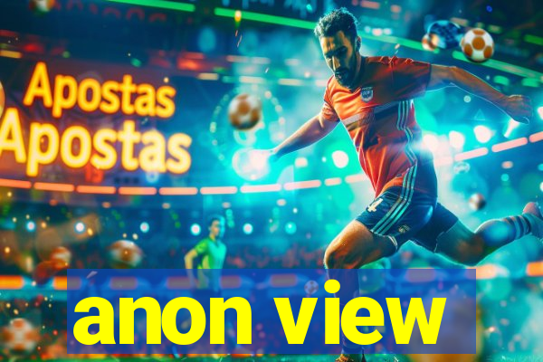 anon view
