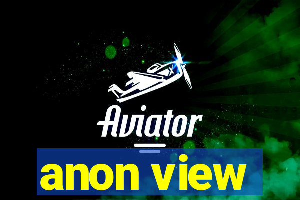 anon view