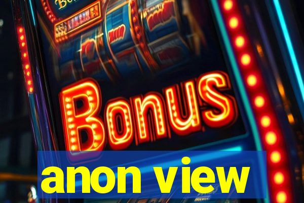 anon view