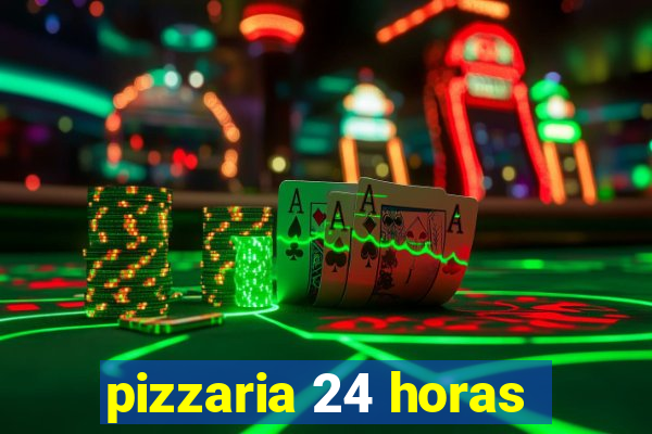 pizzaria 24 horas