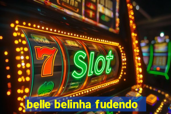 belle belinha fudendo