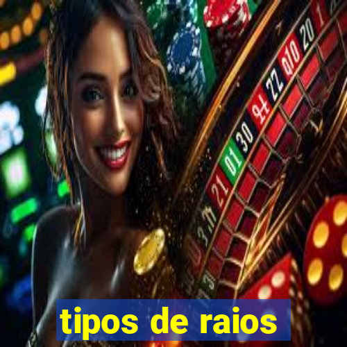 tipos de raios