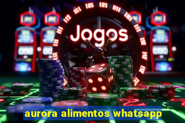 aurora alimentos whatsapp