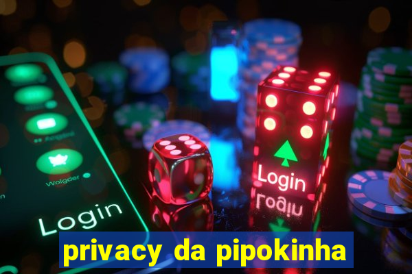 privacy da pipokinha