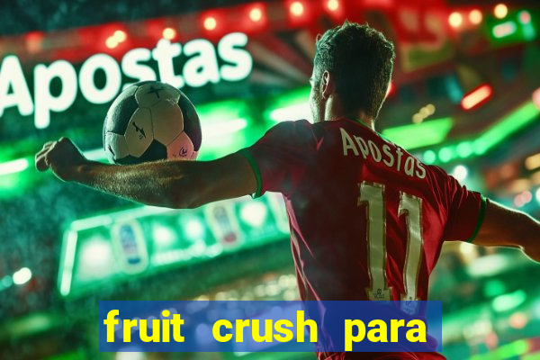 fruit crush para ganhar dinheiro