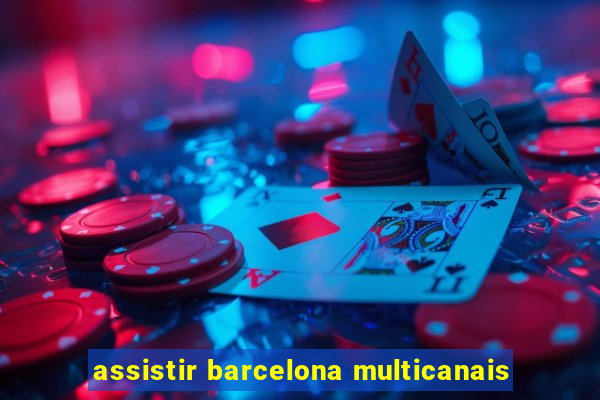 assistir barcelona multicanais