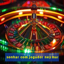 sonhar com jogador neymar