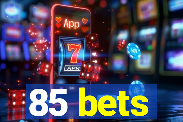 85 bets