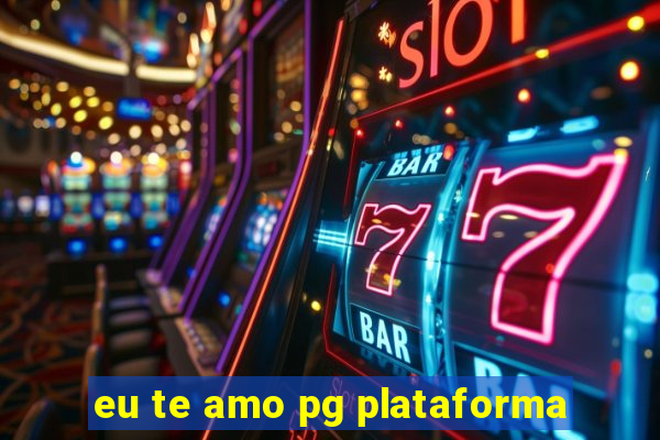 eu te amo pg plataforma