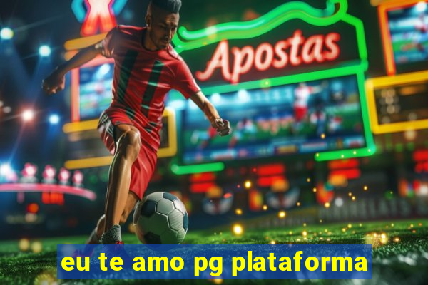 eu te amo pg plataforma