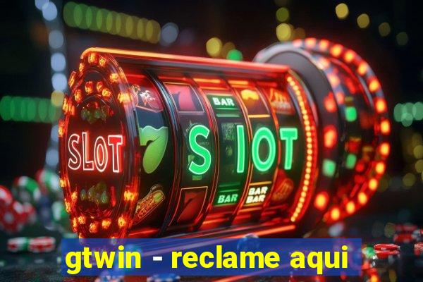 gtwin - reclame aqui