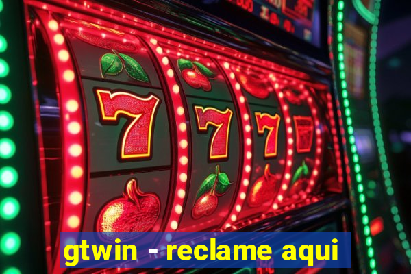 gtwin - reclame aqui