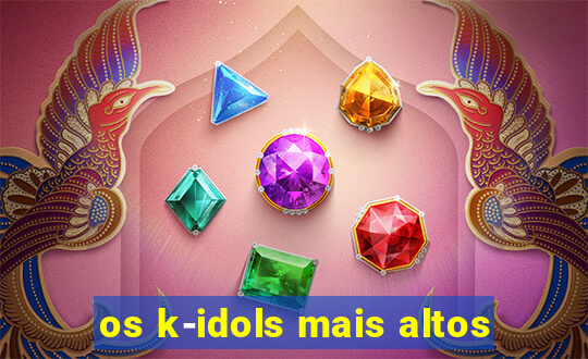 os k-idols mais altos
