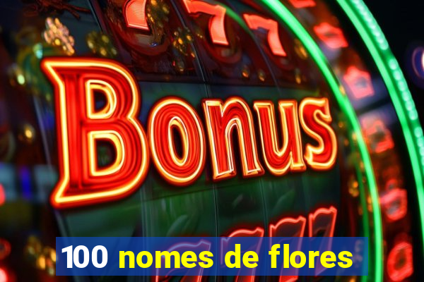 100 nomes de flores