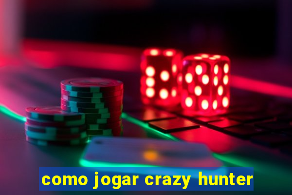 como jogar crazy hunter