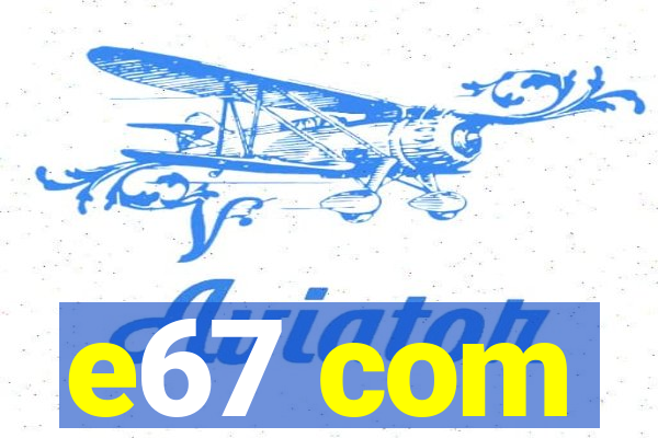 e67 com