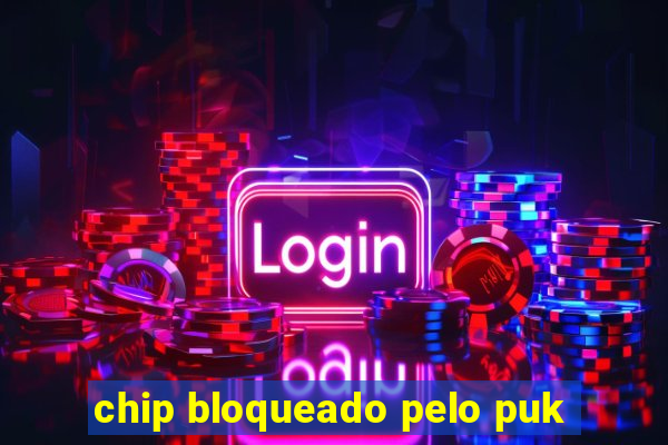 chip bloqueado pelo puk