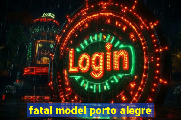 fatal model porto alegre