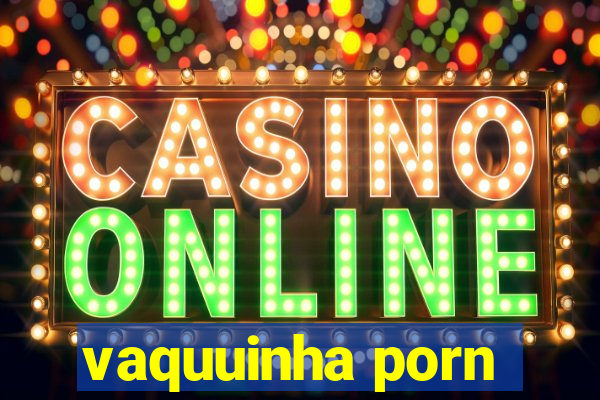 vaquuinha porn