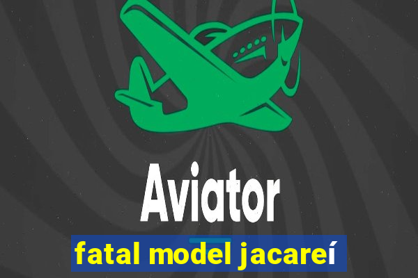 fatal model jacareí