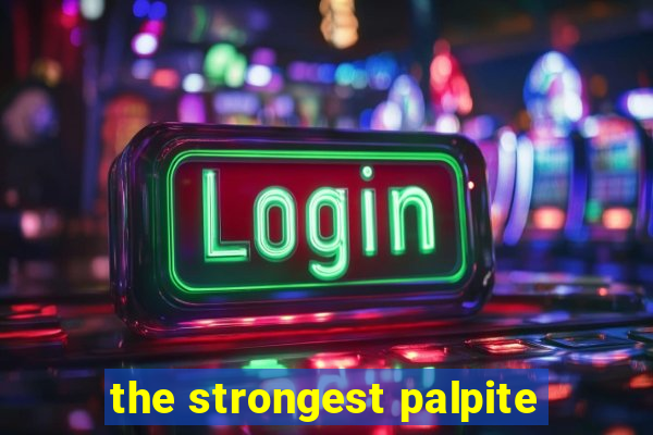 the strongest palpite