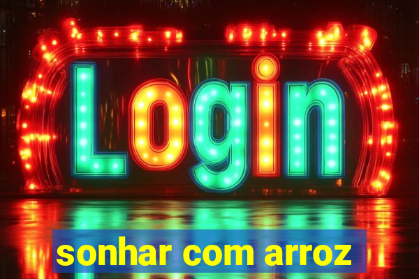 sonhar com arroz