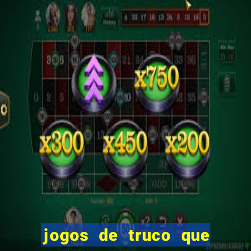 jogos de truco que ganha dinheiro