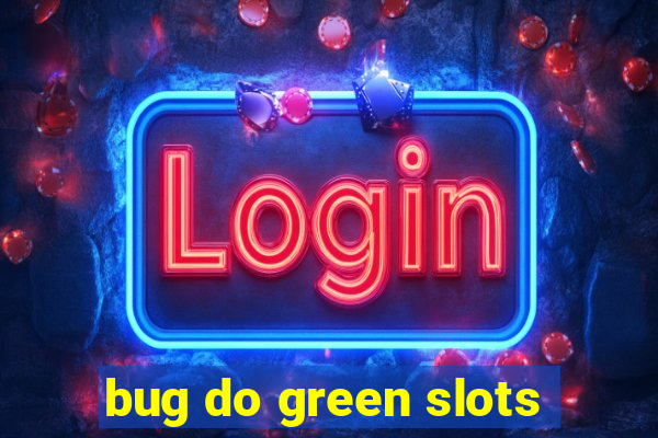 bug do green slots