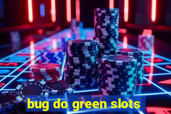 bug do green slots