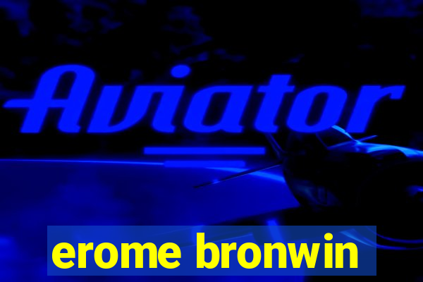 erome bronwin