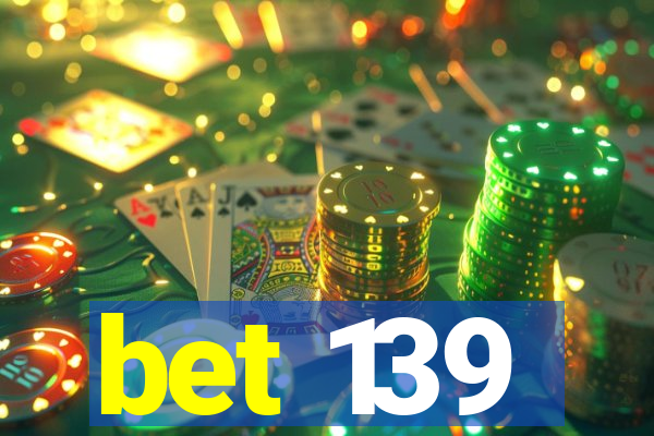 bet 139