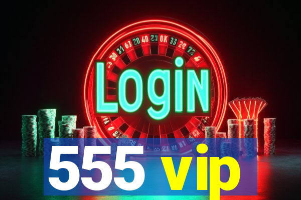 555 vip