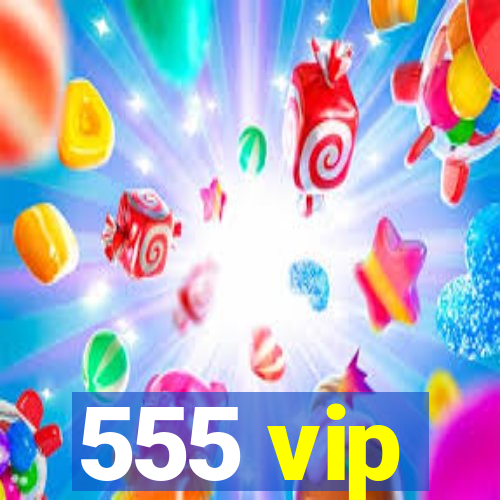 555 vip