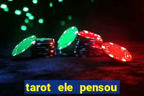 tarot ele pensou em mim hoje
