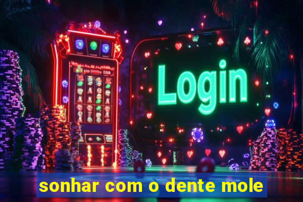 sonhar com o dente mole