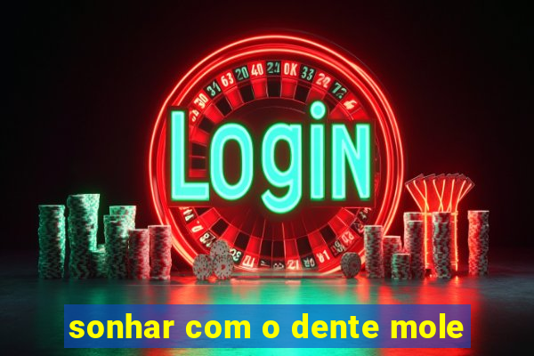 sonhar com o dente mole