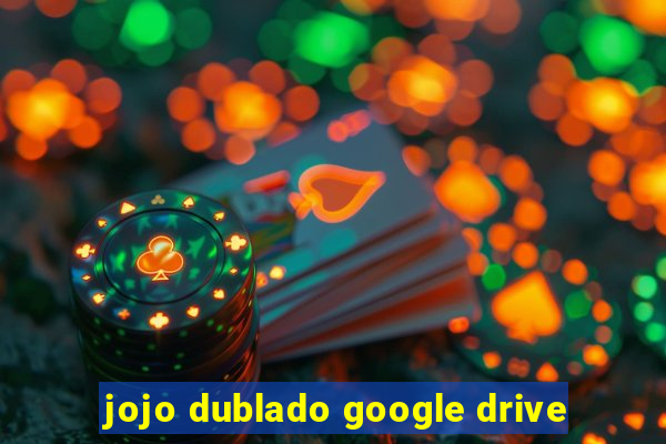 jojo dublado google drive