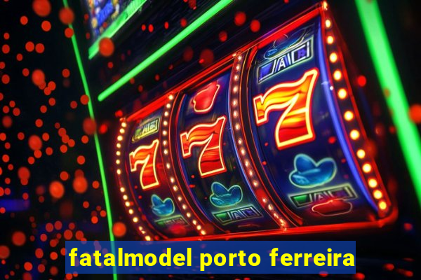 fatalmodel porto ferreira